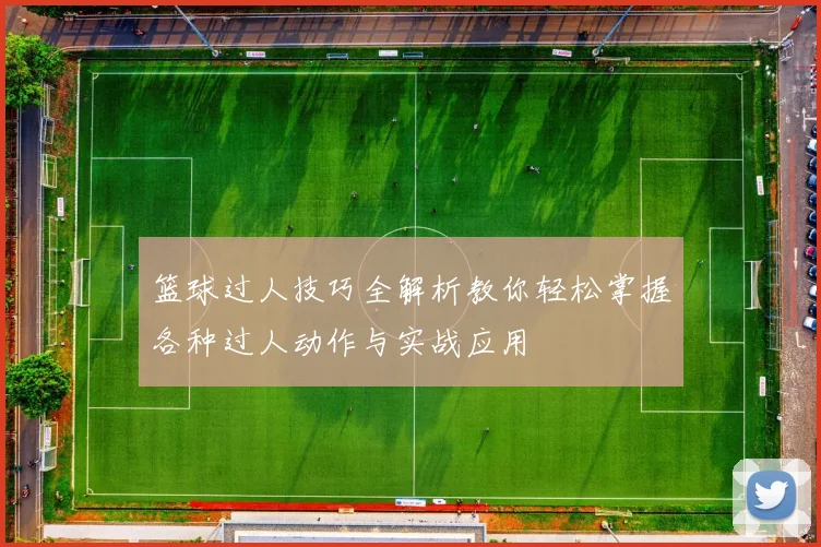篮球过人技巧全解析教你轻松掌握各种过人动作与实战应用