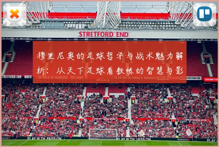 穆里尼奥的足球哲学与战术魅力解析：从天下足球看教练的智慧与影响力