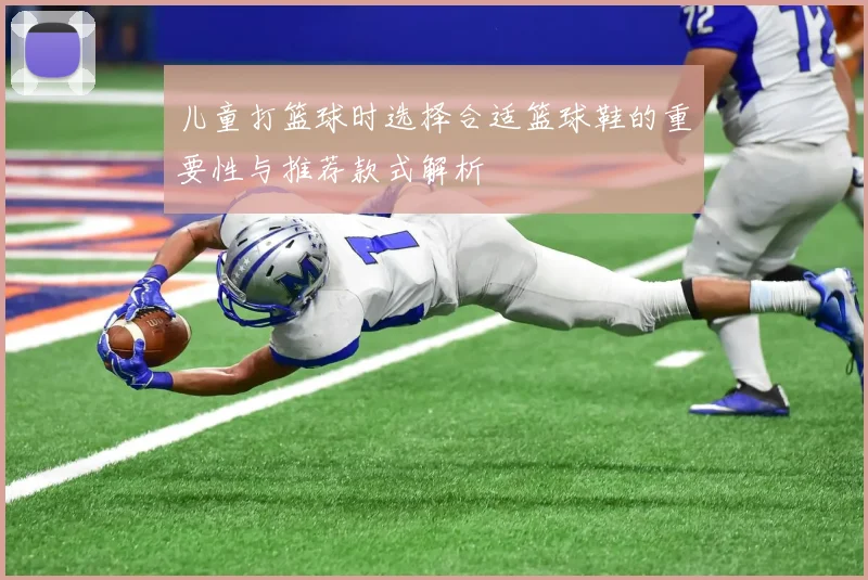 儿童打篮球时选择合适篮球鞋的重要性与推荐款式解析